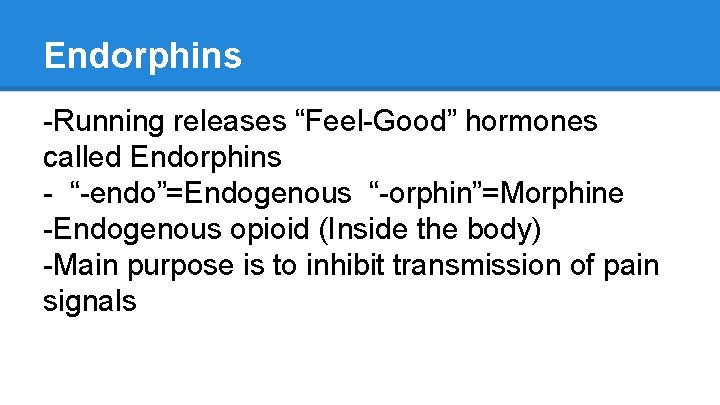 Endorphins -Running releases “Feel-Good” hormones called Endorphins - “-endo”=Endogenous “-orphin”=Morphine -Endogenous opioid (Inside the