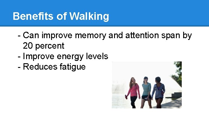 Benefits of Walking - Can improve memory and attention span by 20 percent -