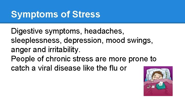 Symptoms of Stress Digestive symptoms, headaches, sleeplessness, depression, mood swings, anger and irritability. People