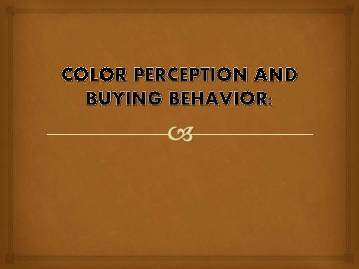 COLOR PERCEPTION AND BUYING BEHAVIOR: 