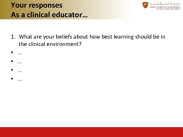 Your responses As a clinical educator… 1. What are your beliefs about how best