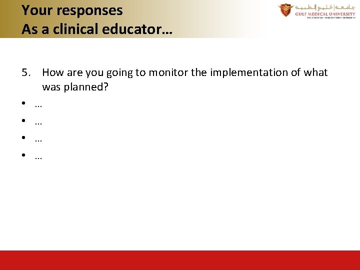 Your responses As a clinical educator… 5. How are you going to monitor the