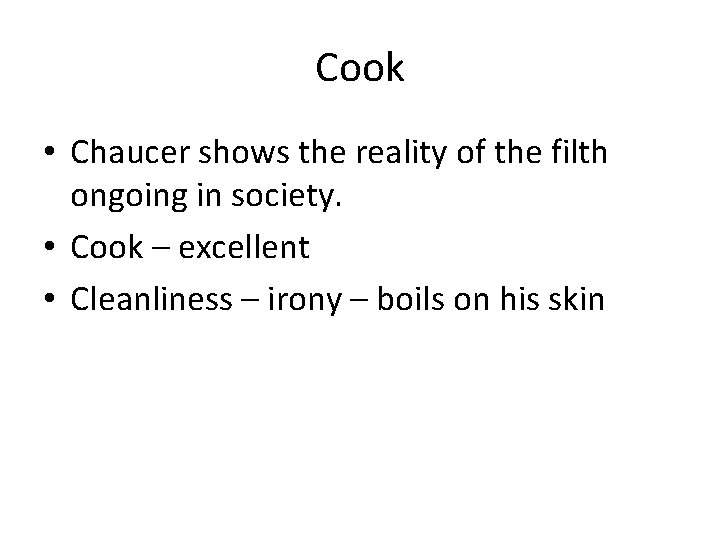 Cook • Chaucer shows the reality of the filth ongoing in society. • Cook