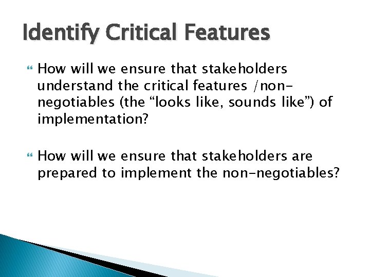 Identify Critical Features How will we ensure that stakeholders understand the critical features /nonnegotiables