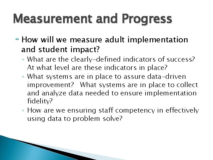 Measurement and Progress How will we measure adult implementation and student impact? ◦ What