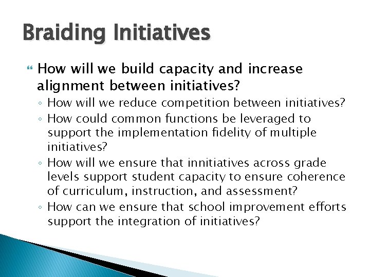 Braiding Initiatives How will we build capacity and increase alignment between initiatives? ◦ How
