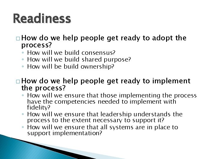 Readiness � How do we help people get ready to adopt the process? ◦