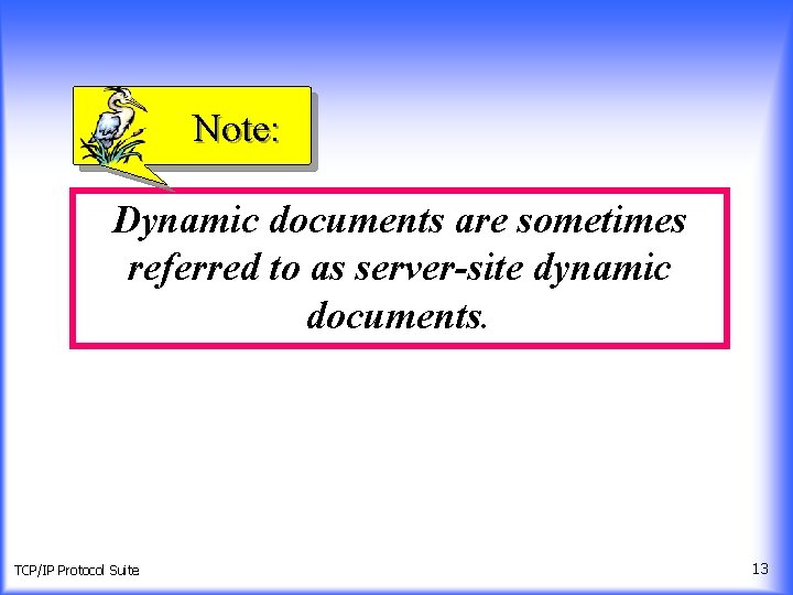 Note: Dynamic documents are sometimes referred to as server-site dynamic documents. TCP/IP Protocol Suite