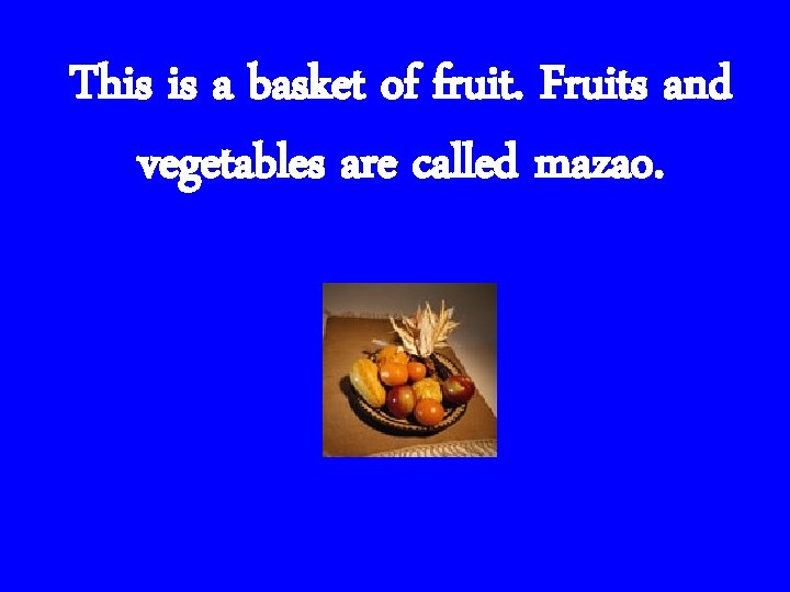 This is a basket of fruit. Fruits and vegetables are called mazao. 