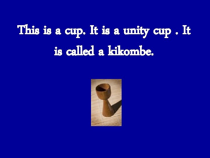 This is a cup. It is a unity cup. It is called a kikombe.