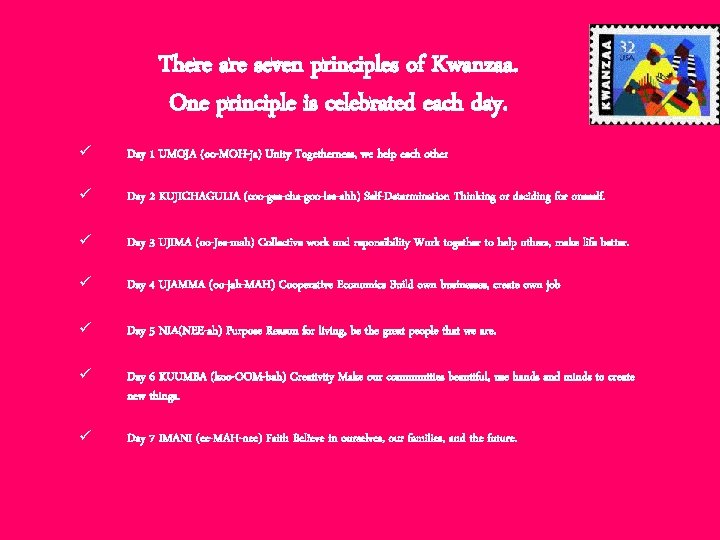 There are seven principles of Kwanzaa. One principle is celebrated each day. ü Day