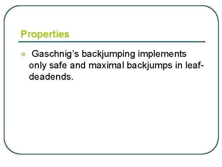 Properties l Gaschnig’s backjumping implements only safe and maximal backjumps in leafdeadends. 