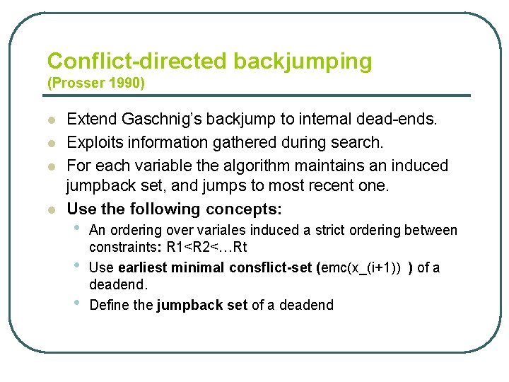 Conflict-directed backjumping (Prosser 1990) l l Extend Gaschnig’s backjump to internal dead-ends. Exploits information