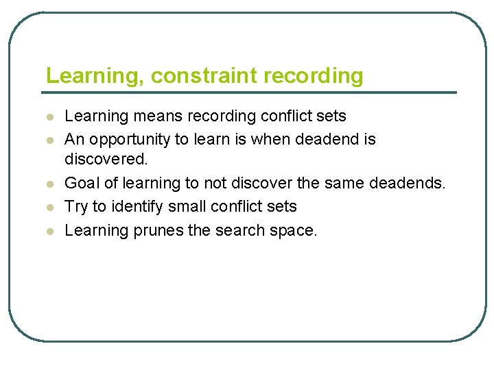 Learning, constraint recording l l l Learning means recording conflict sets An opportunity to