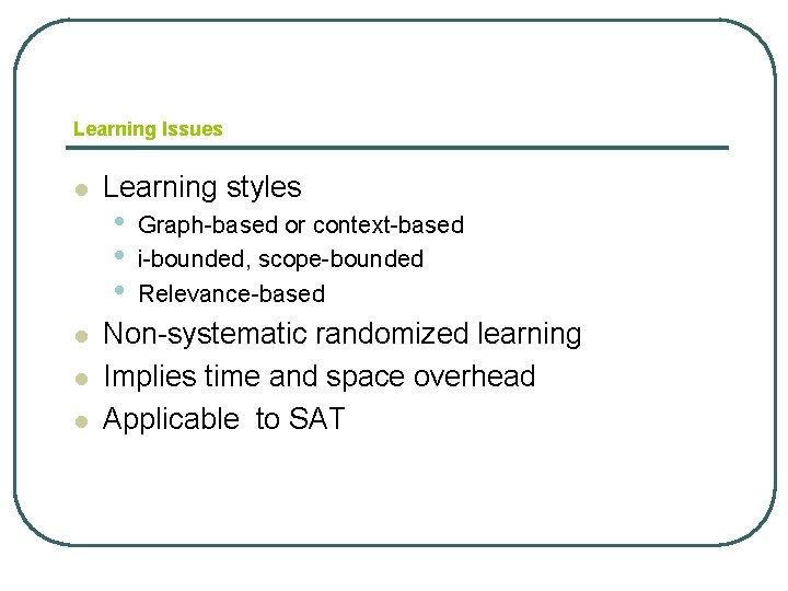 Learning Issues l l Learning styles • • • Graph-based or context-based i-bounded, scope-bounded