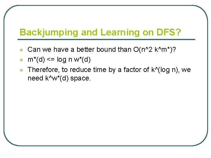 Backjumping and Learning on DFS? l l l Can we have a better bound