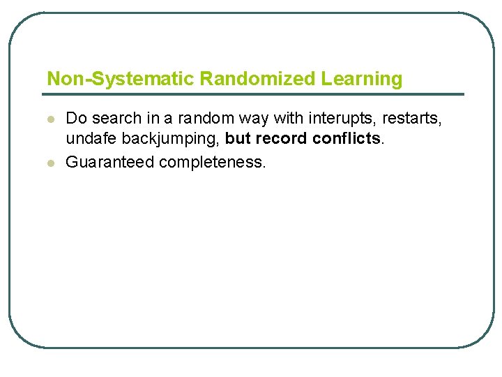 Non-Systematic Randomized Learning l l Do search in a random way with interupts, restarts,