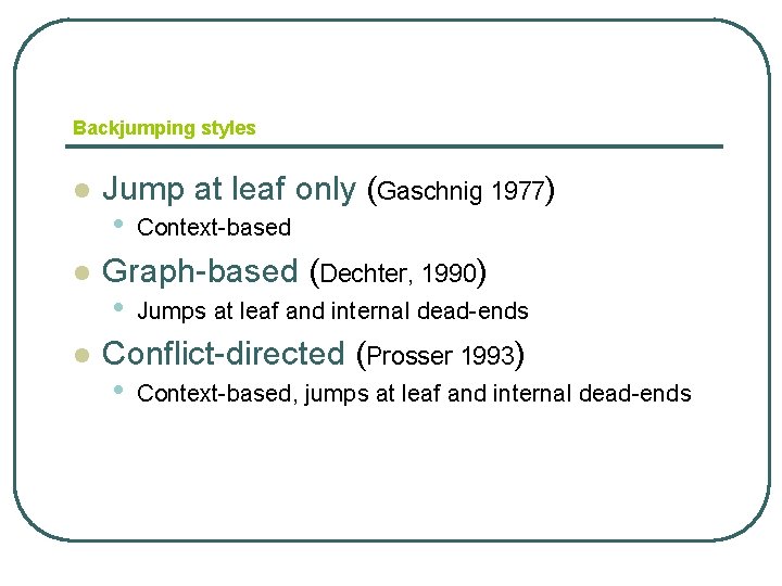 Backjumping styles l l l Jump at leaf only (Gaschnig 1977) • Context-based Graph-based