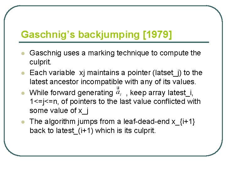 Gaschnig’s backjumping [1979] l l Gaschnig uses a marking technique to compute the culprit.