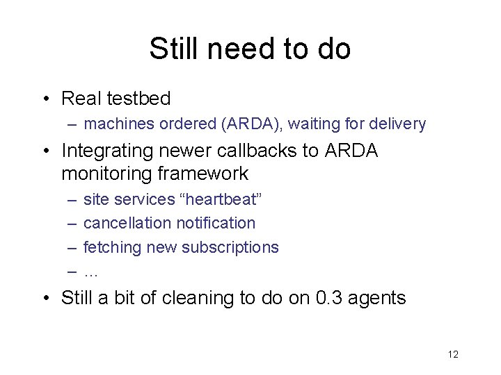 Still need to do • Real testbed – machines ordered (ARDA), waiting for delivery