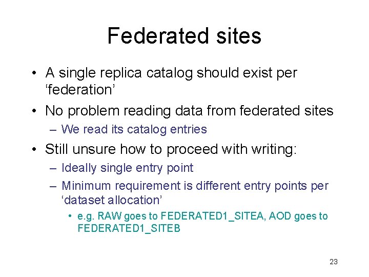 Federated sites • A single replica catalog should exist per ‘federation’ • No problem