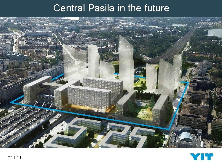 Central Pasila in the future YIT | 7 | 