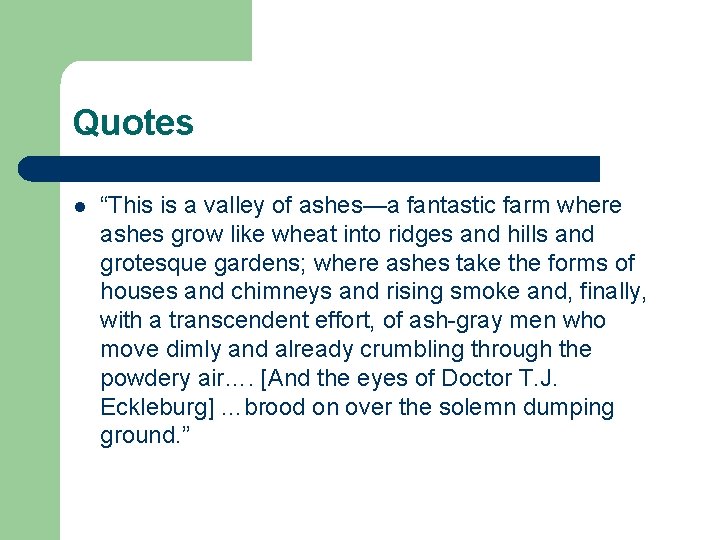 Quotes l “This is a valley of ashes—a fantastic farm where ashes grow like