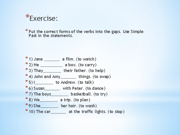 *Exercise: * Put the correct forms of the verbs into the gaps. Use Simple