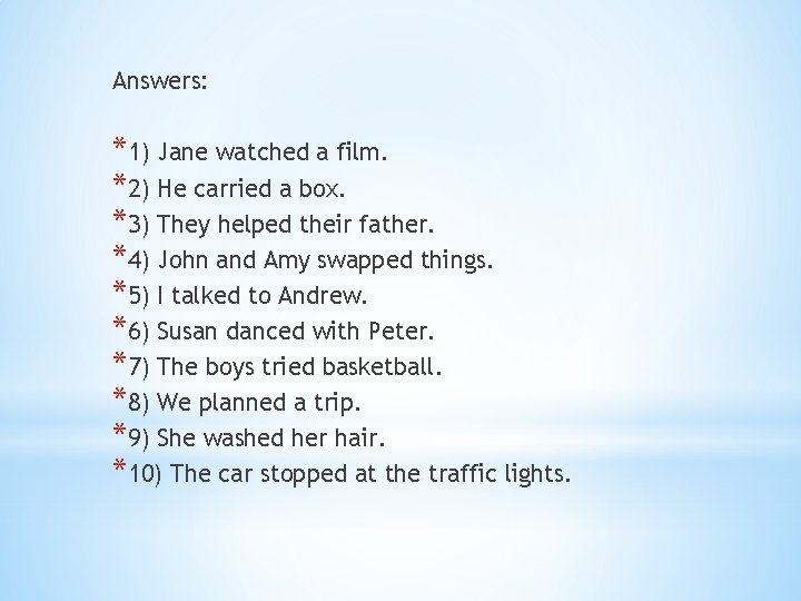 Answers: *1) Jane watched a film. *2) He carried a box. *3) They helped