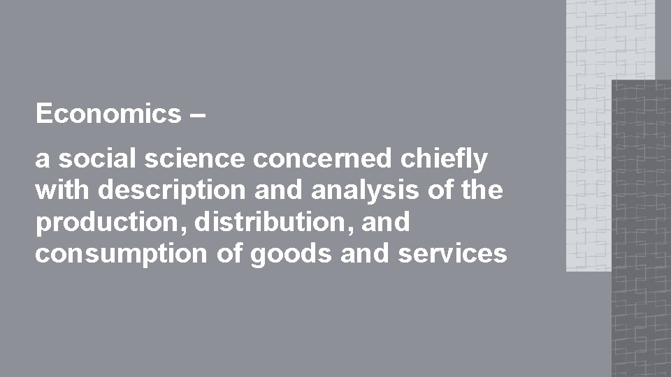 Economics – a social science concerned chiefly with description and analysis of the production,