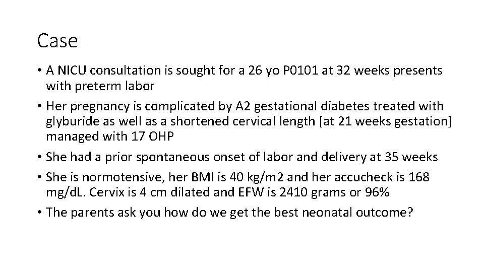 Case • A NICU consultation is sought for a 26 yo P 0101 at
