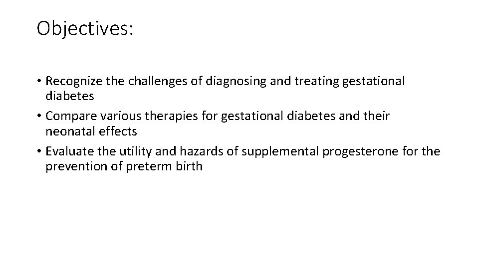 Objectives: • Recognize the challenges of diagnosing and treating gestational diabetes • Compare various