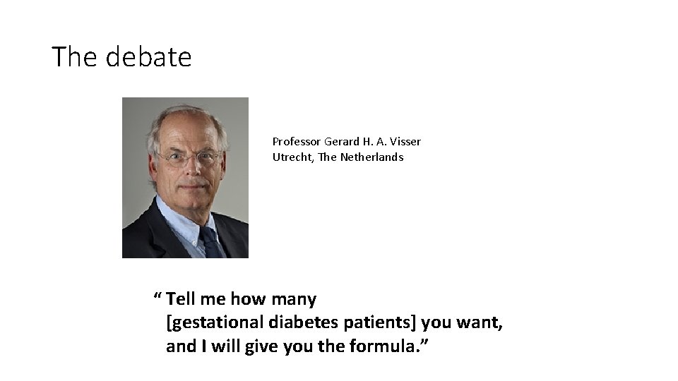 The debate Professor Gerard H. A. Visser Utrecht, The Netherlands “ Tell me how