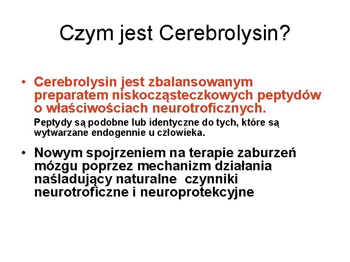 Czym jest Cerebrolysin? • Cerebrolysin jest zbalansowanym preparatem niskocząsteczkowych peptydów o właściwościach neurotroficznych. Peptydy