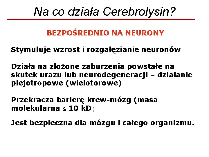 Na co działa Cerebrolysin? BEZPOŚREDNIO NA NEURONY Stymuluje wzrost i rozgałęzianie neuronów Działa na