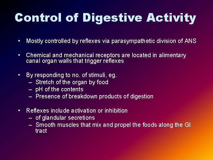 Control of Digestive Activity • Mostly controlled by reflexes via parasympathetic division of ANS