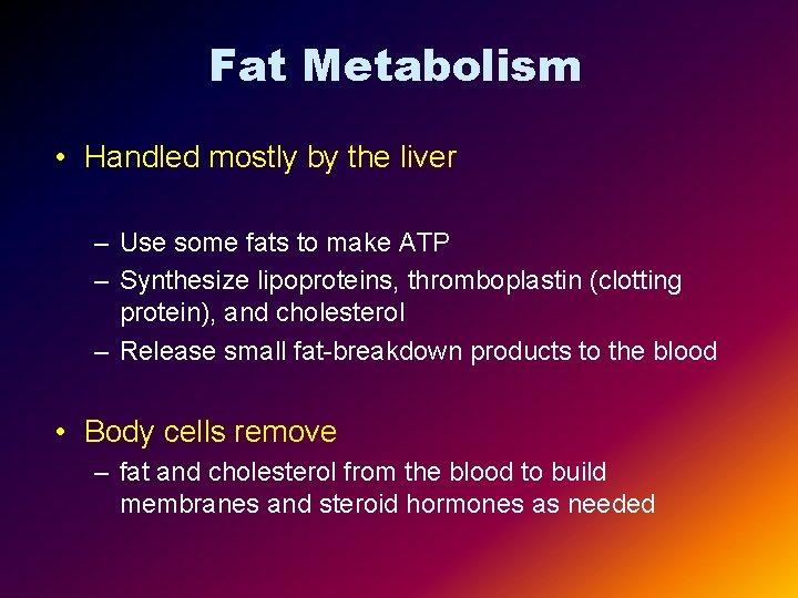 Fat Metabolism • Handled mostly by the liver – Use some fats to make