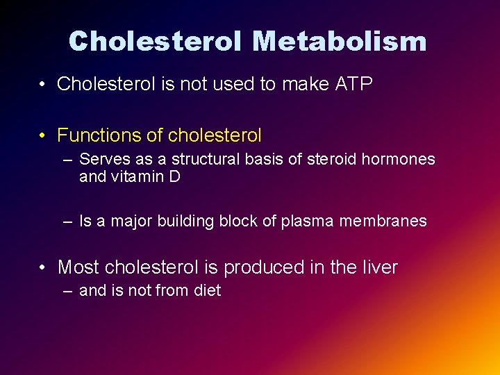 Cholesterol Metabolism • Cholesterol is not used to make ATP • Functions of cholesterol