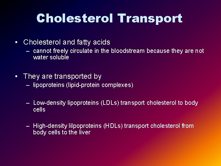 Cholesterol Transport • Cholesterol and fatty acids – cannot freely circulate in the bloodstream
