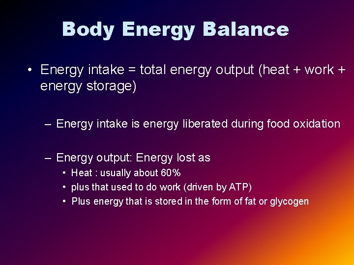 Body Energy Balance • Energy intake = total energy output (heat + work +