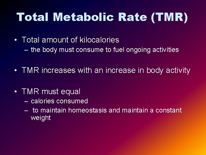 Total Metabolic Rate (TMR) • Total amount of kilocalories – the body must consume