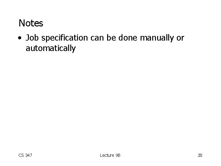 Notes • Job specification can be done manually or automatically CS 347 Lecture 9