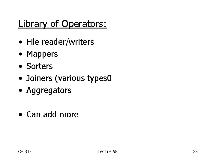 Library of Operators: • • • File reader/writers Mappers Sorters Joiners (various types 0