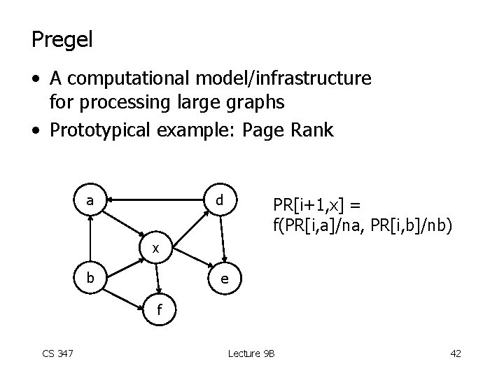 Pregel • A computational model/infrastructure for processing large graphs • Prototypical example: Page Rank