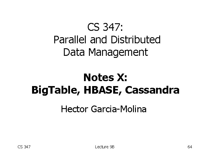 CS 347: Parallel and Distributed Data Management Notes X: Big. Table, HBASE, Cassandra Hector