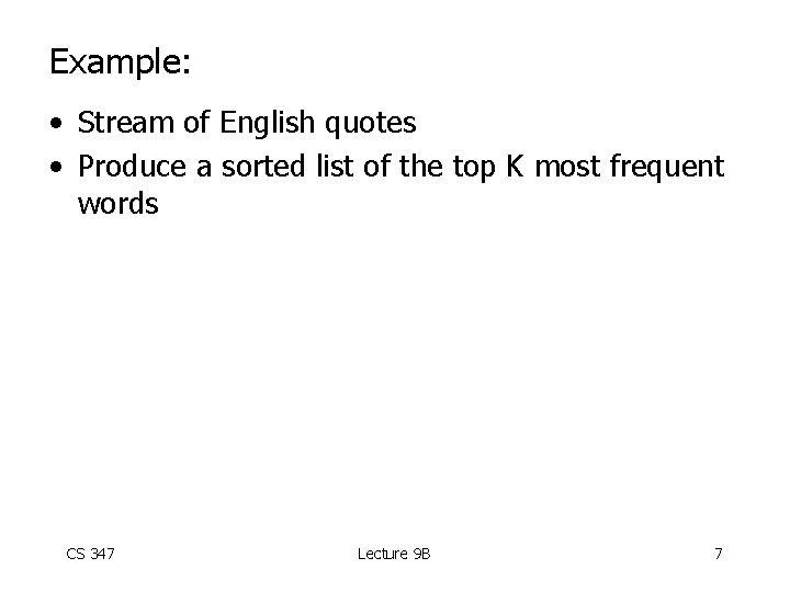 Example: • Stream of English quotes • Produce a sorted list of the top