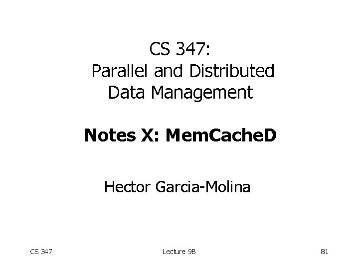 CS 347: Parallel and Distributed Data Management Notes X: Mem. Cache. D Hector Garcia-Molina