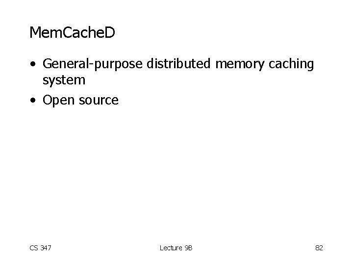 Mem. Cache. D • General-purpose distributed memory caching system • Open source CS 347