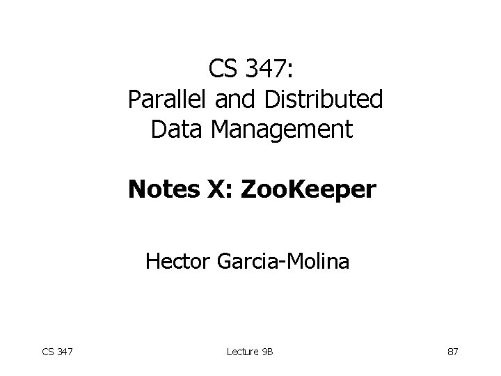 CS 347: Parallel and Distributed Data Management Notes X: Zoo. Keeper Hector Garcia-Molina CS