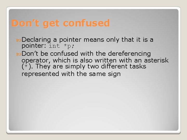 Don’t get confused Declaring a pointer means only that it is a pointer: int